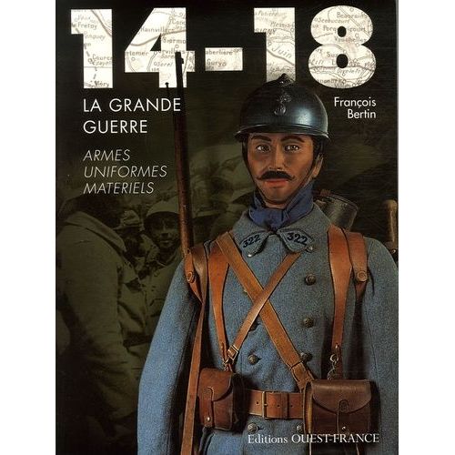 14-18 La Grande Guerre - Armes, Uniformes, Matériels