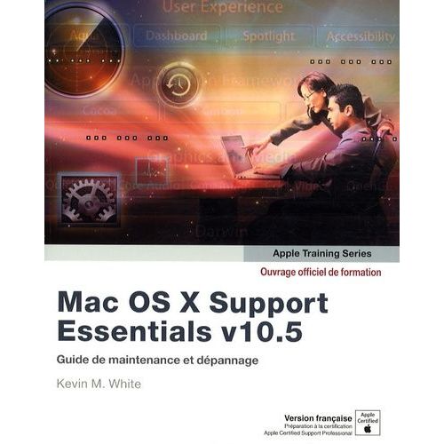 Mac Os X Support Essentials - Guide De Maintenance Et De Dépannage Pour Mac Os X 10.5