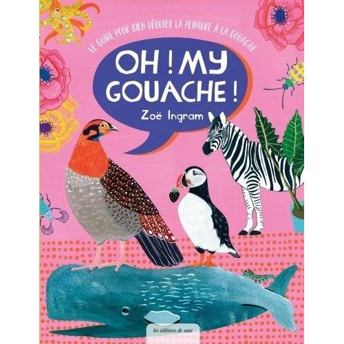 Oh My Gouache ! - Le Guide Pour Bien Débuter La Peinture À La Gouache