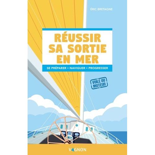 Réussir Sa Sortie En Mer - Se Préparer - Naviguer - Progresser