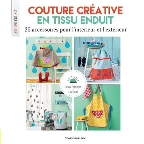 Couture Créative En Tissu Enduit - 26 Accessoires Pour L'intérieur Et L'extérieur - Avec Patrons