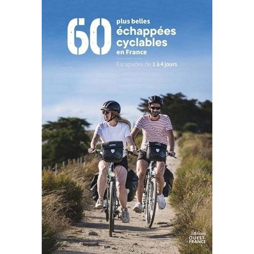 Les 60 Plus Belles Échappées Cyclables En France - Escapades De 1 À 4 Jours