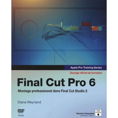 Final Cut Pro 6 - Ouvrage D'auto-Formation Apple, Apple Pro Training Series (1 Dvd)
