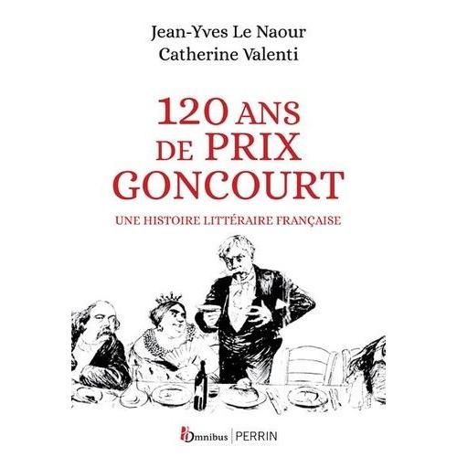 120 Ans De Prix Goncourt - Une Histoire Littéraire Française