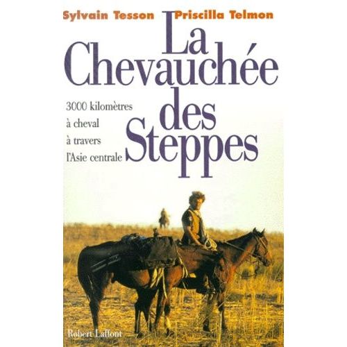 La Chevauchee Des Steppes - 3000 Kilometres A Cheval A Travers L'asie Centrale