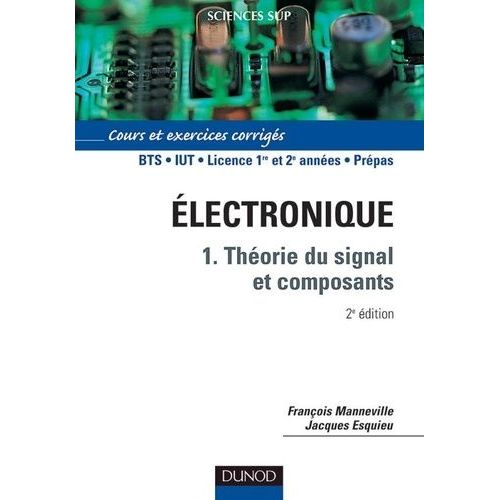 Electronique - Tome 1, Théorie Du Signal Et Composants - Cours Et Exercices Corrigés