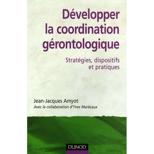 Développer La Coordination Gérontologique - Stratégies, Dispositifs Et Pratiques