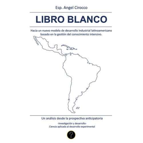 Libro Blanco: Hacia Un Nuevo Modelo De Desarrollo Industrial Latinoamericano Basado En La Gestión Del Conocimiento Intensivo (Spanish Edition)