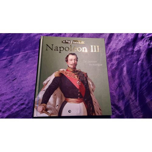 Rois De France Napoléon Iii Le Dernier Monarque Editions Atlas Livre 96 Pages 2010