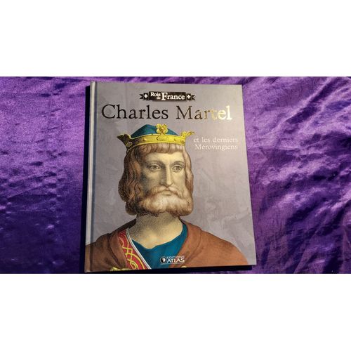 Rois De France Charles Martel Et Les Derniers Mérovingiens Editions Atlas Livre 96 Pages 2010