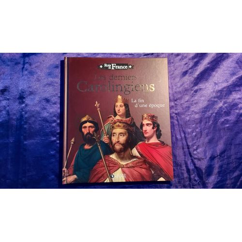 Rois De France Les Derniers Carolingiens La Fin D'une Époque Editions Atlas Livre 96 Pages 2010
