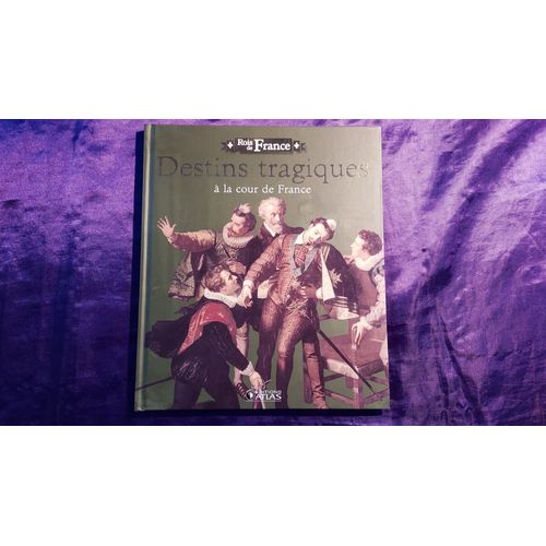 Rois De France Destins Tragiques A La Cour De France Editions Atlas Livre 96 Pages 2010