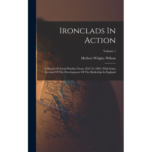Ironclads In Action: A Sketch Of Naval Warfare From 1855 To 1895, With Some Account Of The Development Of The Battleship In England; Volume