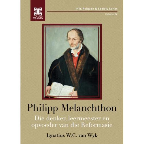 Philipp Melanchthon: Die Denker, Leermeester En Opvoeder Van Die Reformasie (Hts Religion & Society Series) (Afrikaans Edition)