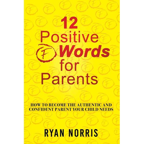 12 Positive "F" Words For Parents: How To Become The Authentic And Confident Parent Your Child Needs