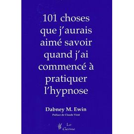 101 Choses Que J'aurais Aimé Savoir Quand J'ai Commencé À Pratiquer L'hypnose