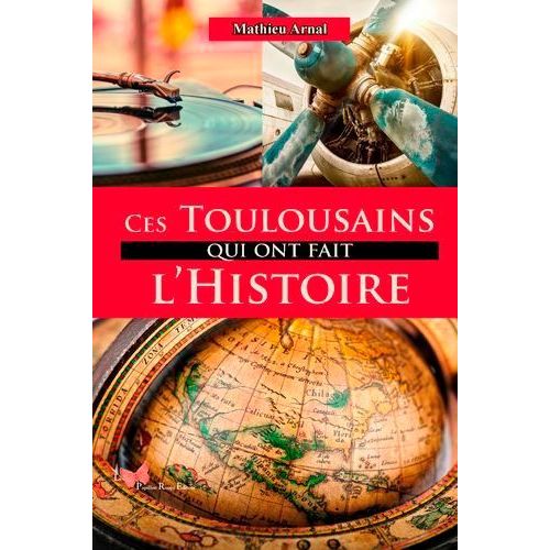 Ces Toulousains Qui Ont Fait L'histoire