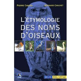 L'étymologie Des Noms D'oiseaux - Origine Et Sens Des Noms Des Oiseaux Du Paléarctique Occidental (Noms Scientifiques, Noms Français Et Étrangers)