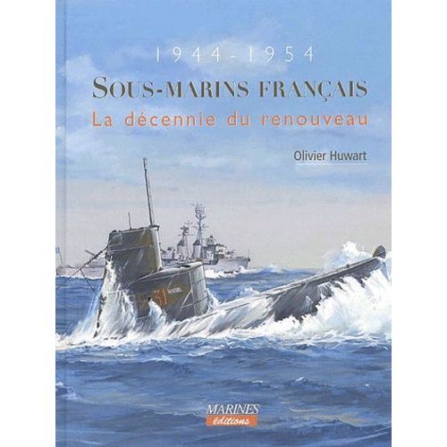 Sous-Marins Français 1944-1954 - La Décennie Du Renouveau