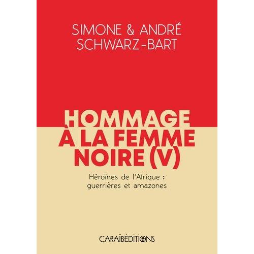 Hommage À La Femme Noire - Tome 5, Héroïnes De L'afrique : Guerrières Et Amazones