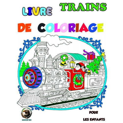Trains Livre De Coloriage Pour Les Enfants: Amusez-Vous Avec La Coloration Des Trains Anciens Et Modernes .Livre De Coloriage Avec Des Trains Pour Les ... Coloriage De Train. 8, 5x11. (French Edition)