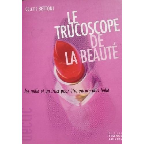 Le Trucoscope De La Beauté, Les Mille Et Un Trucs Pour Être Encore Plus Belle