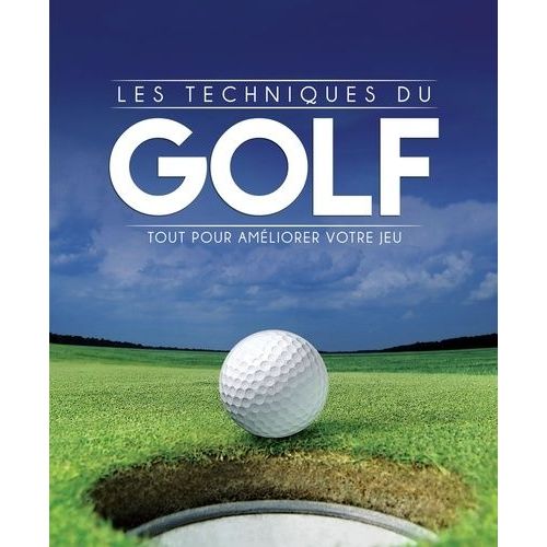 Les Techniques Du Golf - Tout Pour Améliorer Votre Jeu