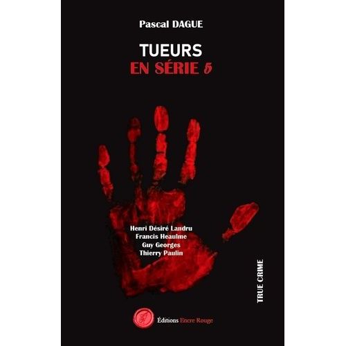 Tueurs En Série - Tome 5, Henri Désiré Landru, Francis Heaulme, Guy Georges Thierry Paulin