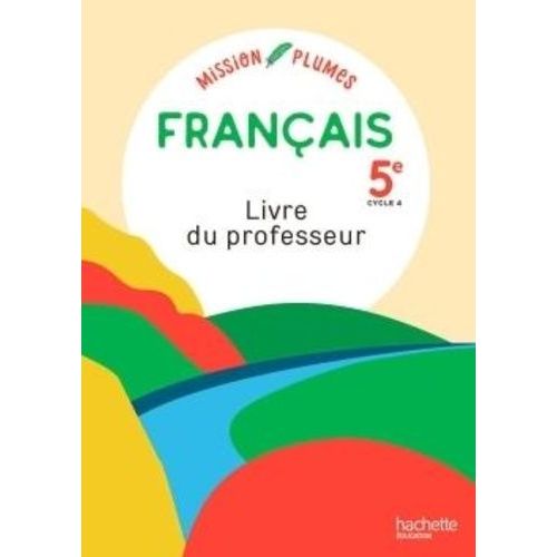 Français 5e Cycle 4 Mon Manuel De Français Mission Plumes - Livre Du Professeur