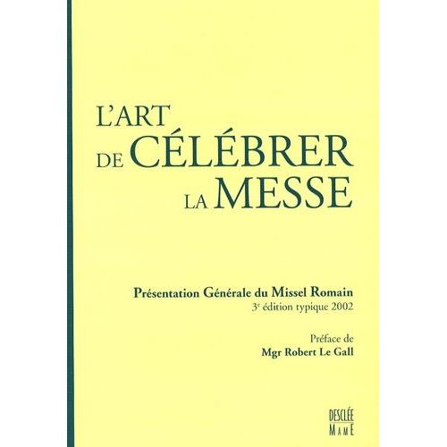 L'art De Célébrer La Messe - Présentation Générale Du Missel Romain