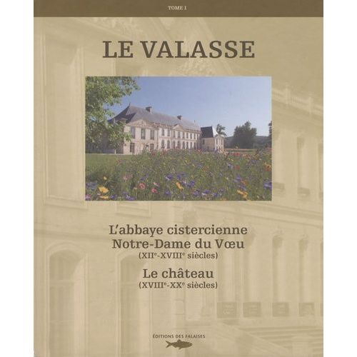Le Valasse - Tome 1, L'abbaye Cistercienne Notre-Dame Du Voeu, Xiie-Xviiie Siècles, Le Château, Xixe-Xxe Siècles
