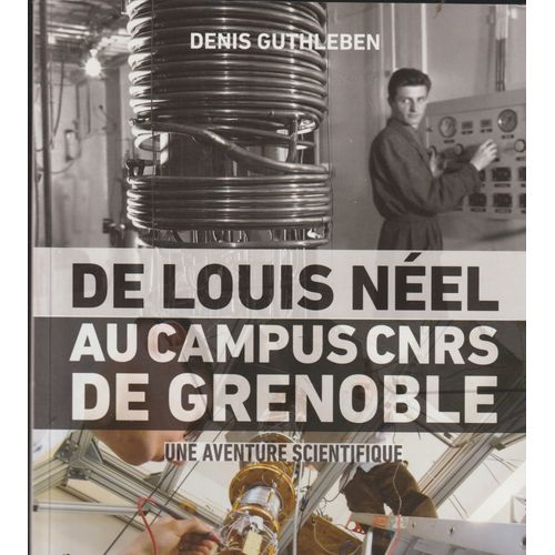 De Louis Néel Au Campus Cnrs De Grenoble, Une Aventure Scientifique De Denis Guthleben