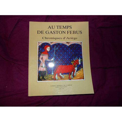 Au Temps De Gaston Febus Chroniques Ariège, Catalogue De L’ Exposition De 1991 Par Les Archives Départementales