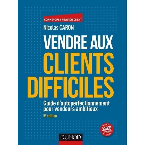 Vendre Aux Clients Difficiles - Guide D'autoperfectionnement Pour Vendeurs Ambitieux