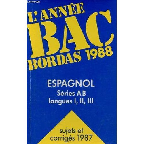 L Année Bac 1988 - Espagnol Séries Ab Langues I, Ii, Iii - Sujets Et Corrigés 1987.