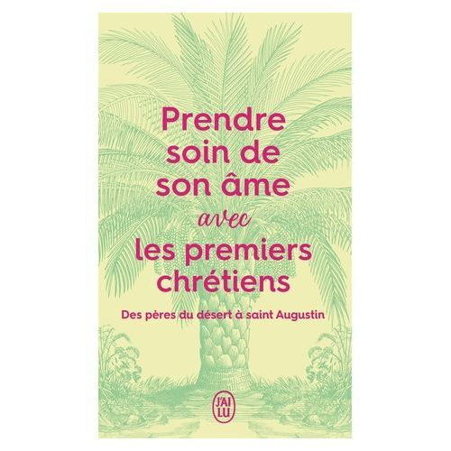 Prendre Soin De Son Âme Avec Les Premiers Chrétiens - Des Pères Du Désert À Saint Augustin