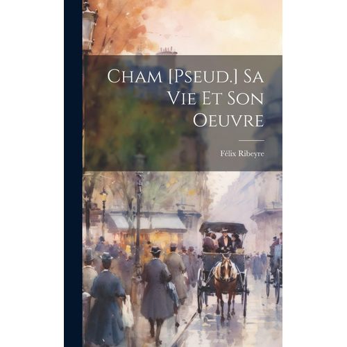 Cham [Pseud.] Sa Vie Et Son Oeuvre