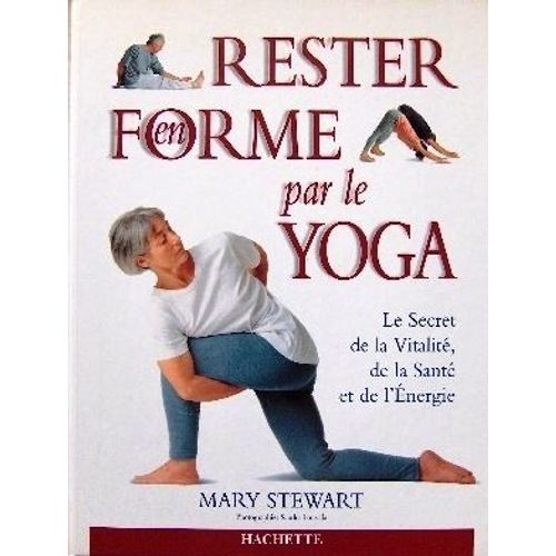 Rester En Forme Par Le Yoga - Le Secret De La Vitalité, De La Santé Et De L'énergie