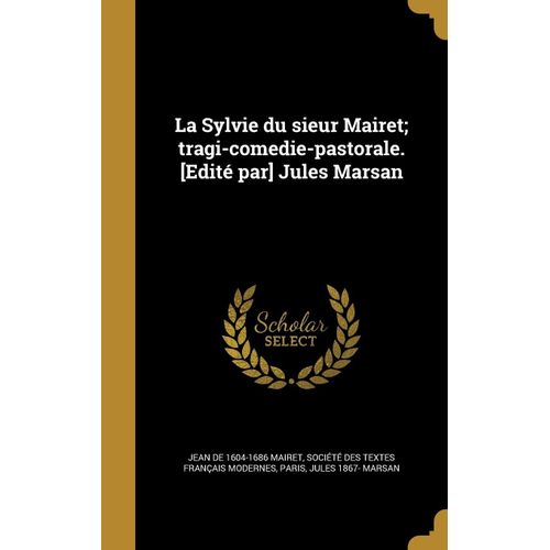 La Sylvie Du Sieur Mairet; Tragi-Comedie-Pastorale. [Edité Par] Jules Marsan