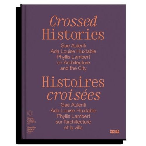 Histoires Croisées - Gae Aulenti, Ada Louise Huxtable, Phyllis Lambert, Sur L'architecture Et La Ville