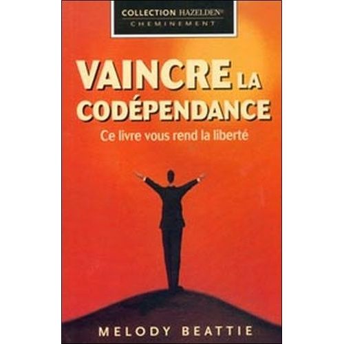 Vaincre La Codépendance - Comment Cesser De Voler Au Secours Des Autres En Leur Sacrifiant Votre Propre Épanouissement