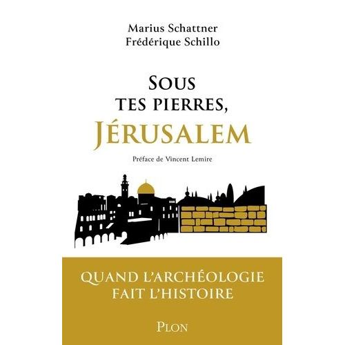 Sous Tes Pierres, Jérusalem - Quand L'archéologie Fait L'histoire