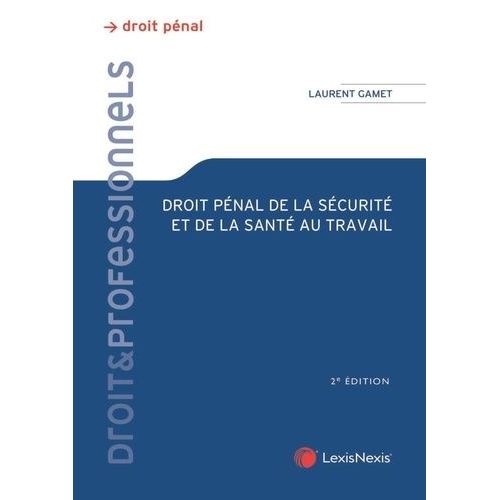 Droit Pénal De La Sécurité Et De La Santé Au Travail - Théorie Juridique Et Pratique Judiciaire