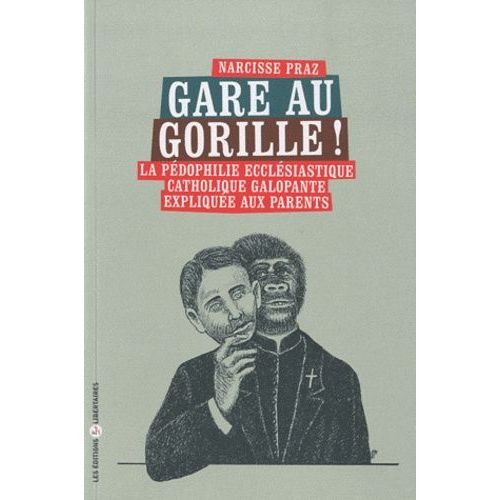 Gare Au Gorille ! - La Pédophilie Ecclésiastique Catholique Galopante Expliquée Aux Parents