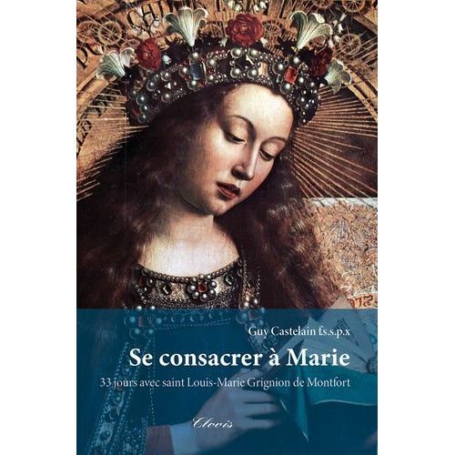 Se Consacrer À Marie - 33 Jours Avec Saint Louis-Marie Grignion De Montfort