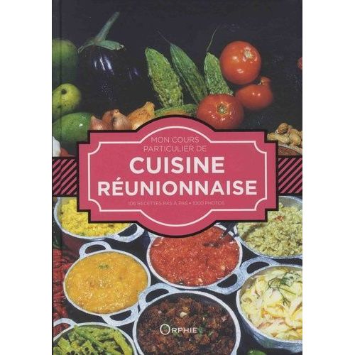 Mon Cours Particulier De Cuisine Réunionnaise - 100 Recettes Pas À Pas - 1000 Photos