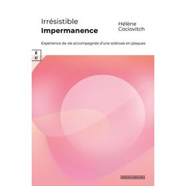Irrésistible Impermanence - Expérience De Vie Accompagnée D'une Sclérose En Plaques
