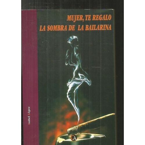 Mujer, Te Regalo La Sombra De La Bailarina