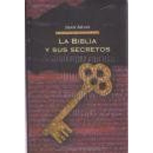 La Biblia Y Sus Secretos. Un Viaje Sin Censuras Al Libro Más Vendido Del Mundo