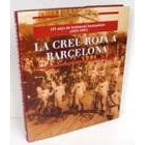 La Creu Roja A Barcelona: 125 Anys De Testimoni Humanitari, 1872-1997